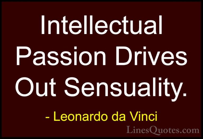 Leonardo da Vinci Quotes (36) - Intellectual Passion Drives Out S... - QuotesIntellectual Passion Drives Out Sensuality.