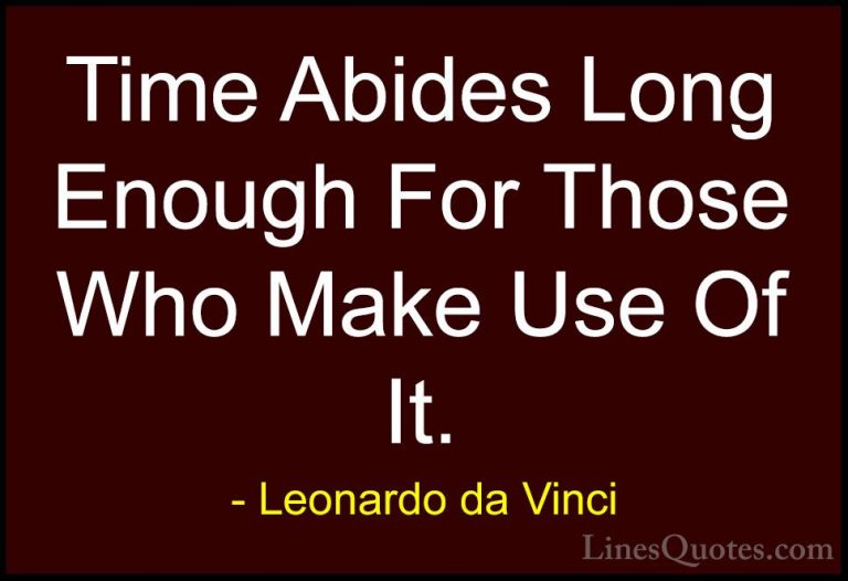 Leonardo da Vinci Quotes (40) - Time Abides Long Enough For Those... - QuotesTime Abides Long Enough For Those Who Make Use Of It.