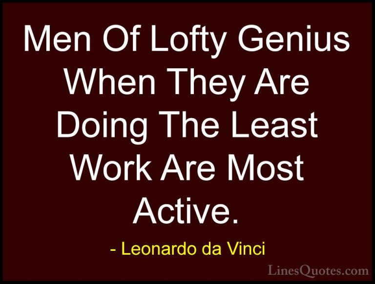 Leonardo da Vinci Quotes (46) - Men Of Lofty Genius When They Are... - QuotesMen Of Lofty Genius When They Are Doing The Least Work Are Most Active.