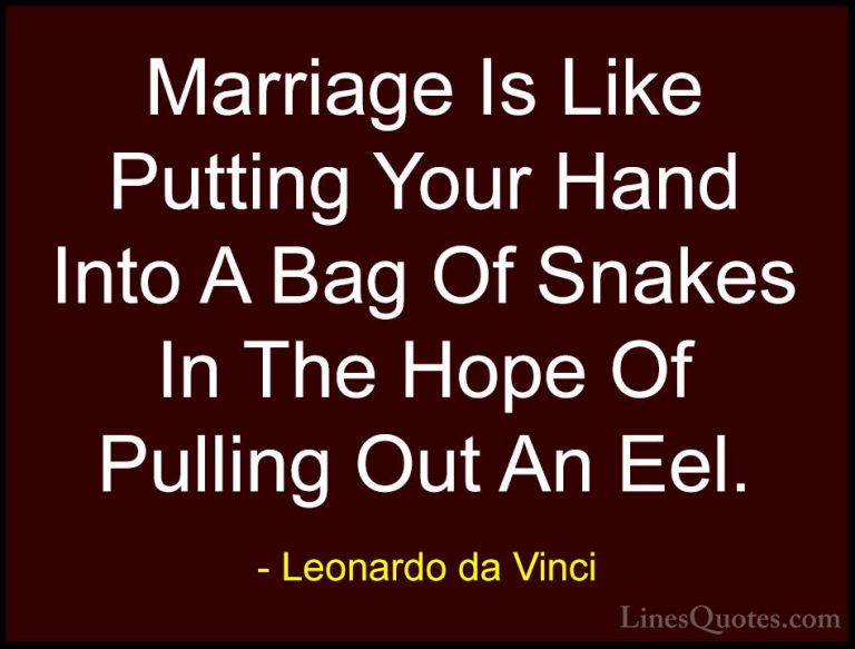 Leonardo da Vinci Quotes (49) - Marriage Is Like Putting Your Han... - QuotesMarriage Is Like Putting Your Hand Into A Bag Of Snakes In The Hope Of Pulling Out An Eel.