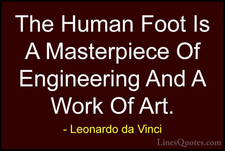 Leonardo da Vinci Quotes (50) - The Human Foot Is A Masterpiece O... - QuotesThe Human Foot Is A Masterpiece Of Engineering And A Work Of Art.