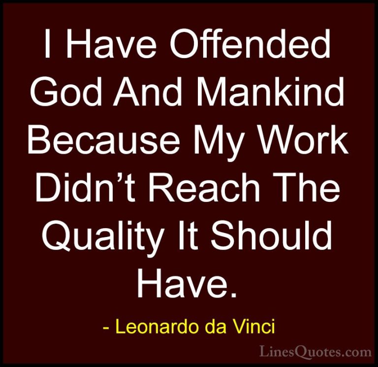 Leonardo da Vinci Quotes (52) - I Have Offended God And Mankind B... - QuotesI Have Offended God And Mankind Because My Work Didn't Reach The Quality It Should Have.