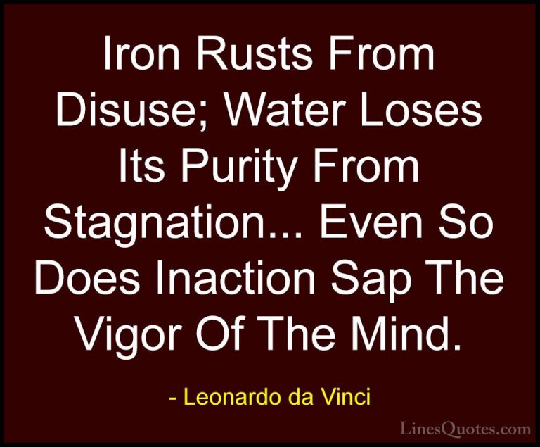Leonardo da Vinci Quotes (53) - Iron Rusts From Disuse; Water Los... - QuotesIron Rusts From Disuse; Water Loses Its Purity From Stagnation... Even So Does Inaction Sap The Vigor Of The Mind.