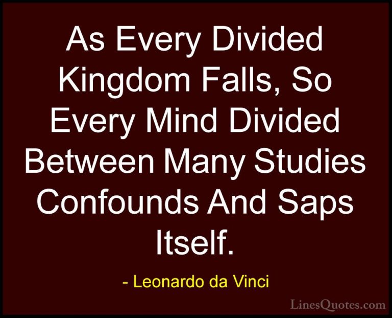 Leonardo da Vinci Quotes (55) - As Every Divided Kingdom Falls, S... - QuotesAs Every Divided Kingdom Falls, So Every Mind Divided Between Many Studies Confounds And Saps Itself.