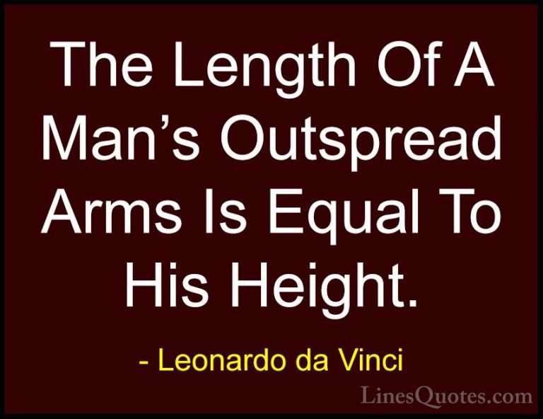 Leonardo da Vinci Quotes (59) - The Length Of A Man's Outspread A... - QuotesThe Length Of A Man's Outspread Arms Is Equal To His Height.