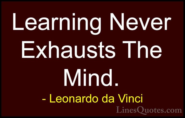 Leonardo da Vinci Quotes (6) - Learning Never Exhausts The Mind.... - QuotesLearning Never Exhausts The Mind.