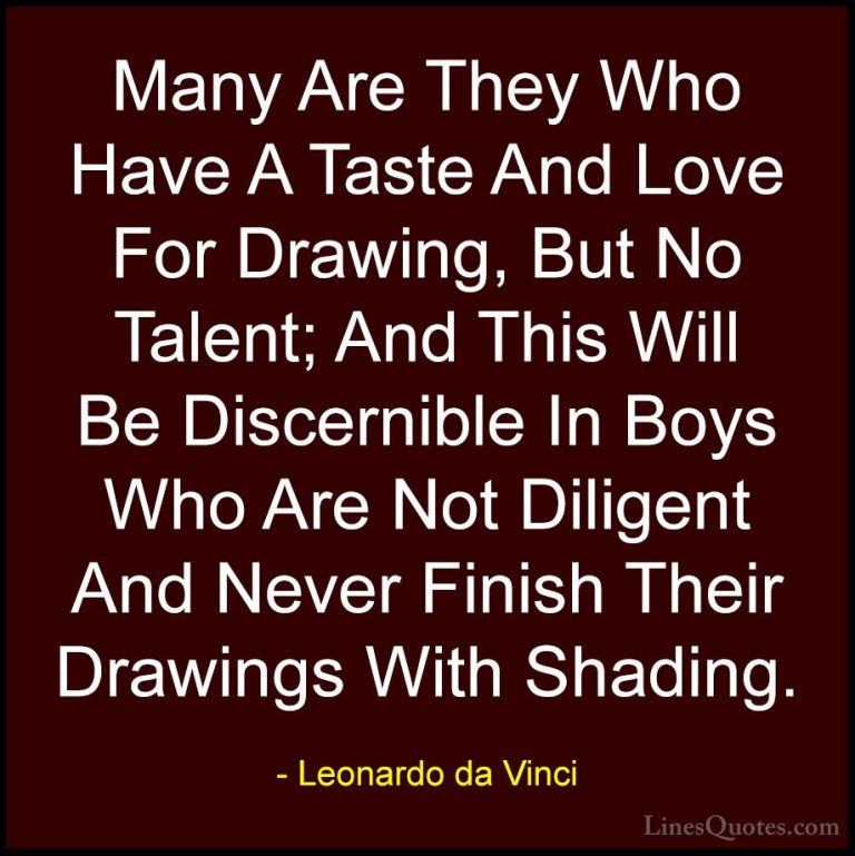 Leonardo da Vinci Quotes (60) - Many Are They Who Have A Taste An... - QuotesMany Are They Who Have A Taste And Love For Drawing, But No Talent; And This Will Be Discernible In Boys Who Are Not Diligent And Never Finish Their Drawings With Shading.