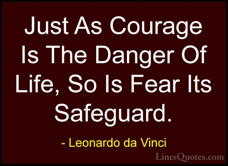 Leonardo da Vinci Quotes (66) - Just As Courage Is The Danger Of ... - QuotesJust As Courage Is The Danger Of Life, So Is Fear Its Safeguard.