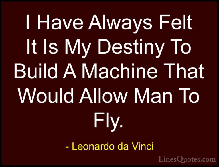 Leonardo da Vinci Quotes (67) - I Have Always Felt It Is My Desti... - QuotesI Have Always Felt It Is My Destiny To Build A Machine That Would Allow Man To Fly.