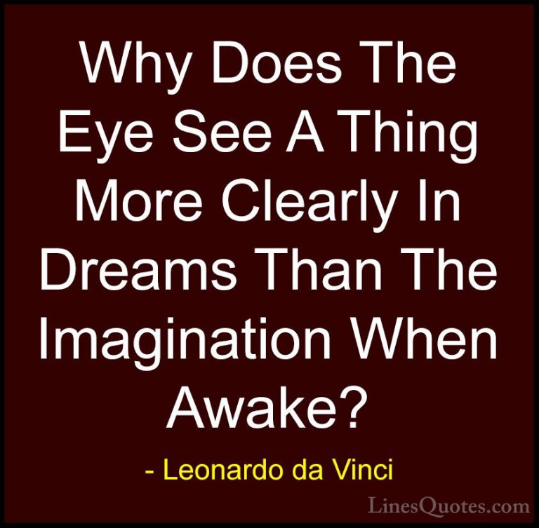 Leonardo da Vinci Quotes (7) - Why Does The Eye See A Thing More ... - QuotesWhy Does The Eye See A Thing More Clearly In Dreams Than The Imagination When Awake?