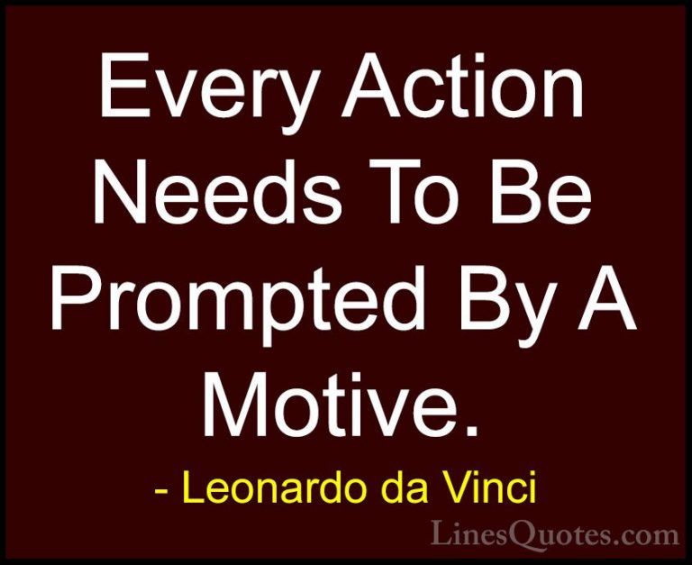 Leonardo da Vinci Quotes (74) - Every Action Needs To Be Prompted... - QuotesEvery Action Needs To Be Prompted By A Motive.