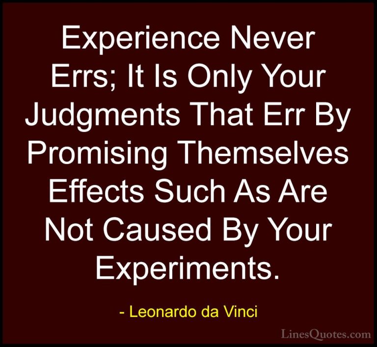 Leonardo da Vinci Quotes (75) - Experience Never Errs; It Is Only... - QuotesExperience Never Errs; It Is Only Your Judgments That Err By Promising Themselves Effects Such As Are Not Caused By Your Experiments.