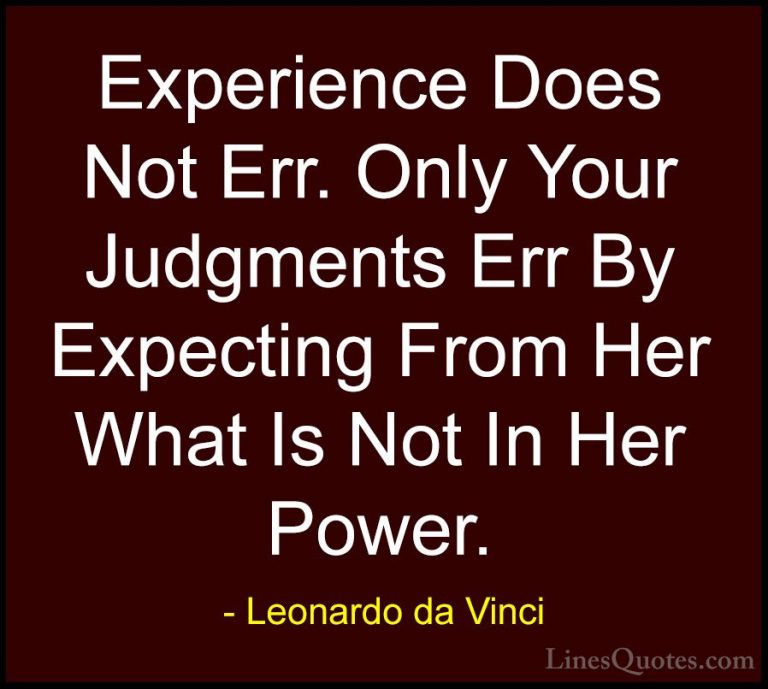 Leonardo da Vinci Quotes (77) - Experience Does Not Err. Only You... - QuotesExperience Does Not Err. Only Your Judgments Err By Expecting From Her What Is Not In Her Power.