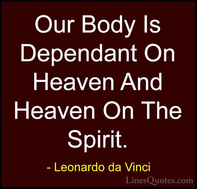 Leonardo da Vinci Quotes (83) - Our Body Is Dependant On Heaven A... - QuotesOur Body Is Dependant On Heaven And Heaven On The Spirit.