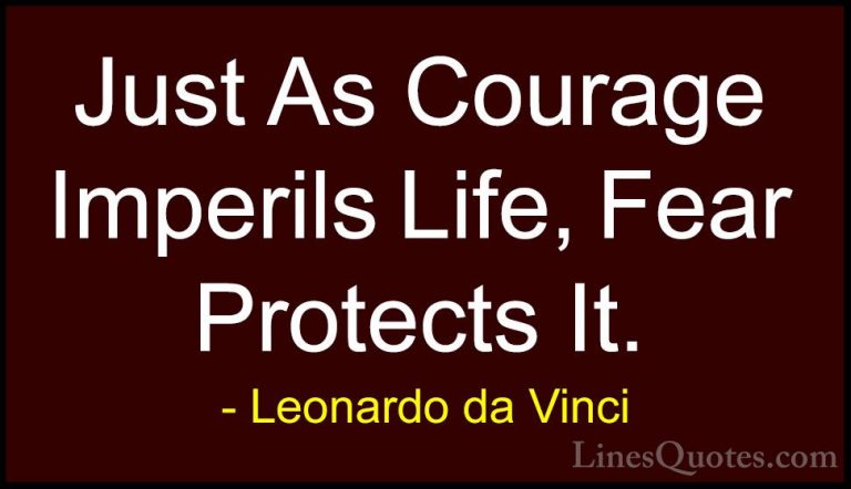 Leonardo da Vinci Quotes (85) - Just As Courage Imperils Life, Fe... - QuotesJust As Courage Imperils Life, Fear Protects It.