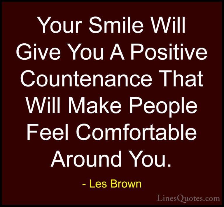 Les Brown Quotes (1) - Your Smile Will Give You A Positive Counte... - QuotesYour Smile Will Give You A Positive Countenance That Will Make People Feel Comfortable Around You.