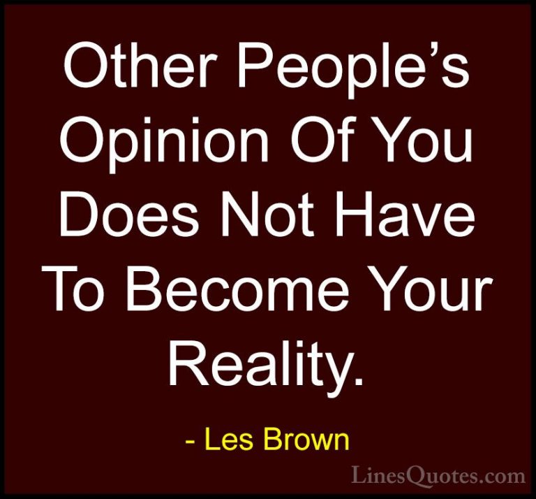 Les Brown Quotes (15) - Other People's Opinion Of You Does Not Ha... - QuotesOther People's Opinion Of You Does Not Have To Become Your Reality.