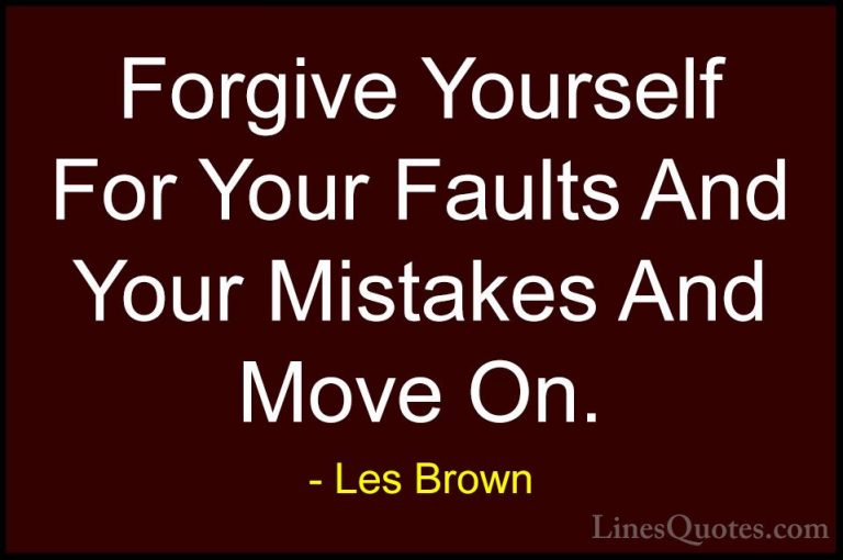 Les Brown Quotes (18) - Forgive Yourself For Your Faults And Your... - QuotesForgive Yourself For Your Faults And Your Mistakes And Move On.