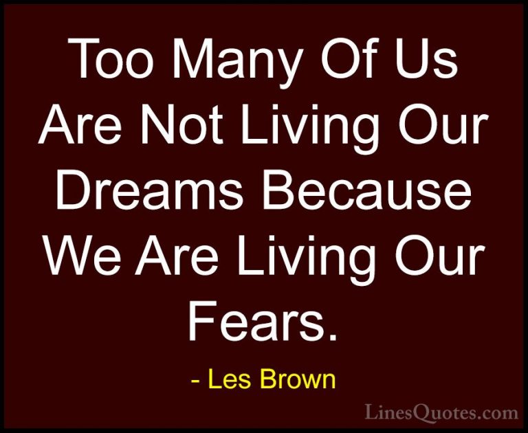 Les Brown Quotes (19) - Too Many Of Us Are Not Living Our Dreams ... - QuotesToo Many Of Us Are Not Living Our Dreams Because We Are Living Our Fears.