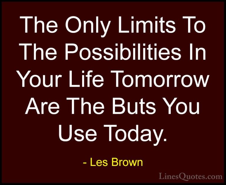 Les Brown Quotes (20) - The Only Limits To The Possibilities In Y... - QuotesThe Only Limits To The Possibilities In Your Life Tomorrow Are The Buts You Use Today.