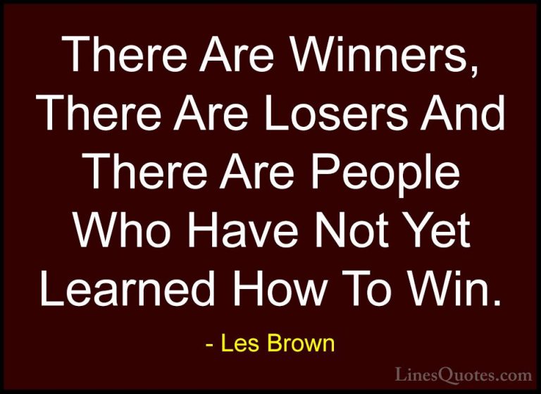 Les Brown Quotes (21) - There Are Winners, There Are Losers And T... - QuotesThere Are Winners, There Are Losers And There Are People Who Have Not Yet Learned How To Win.