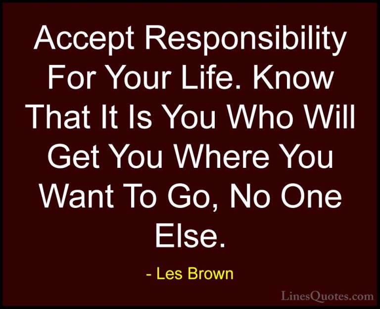 Les Brown Quotes (22) - Accept Responsibility For Your Life. Know... - QuotesAccept Responsibility For Your Life. Know That It Is You Who Will Get You Where You Want To Go, No One Else.