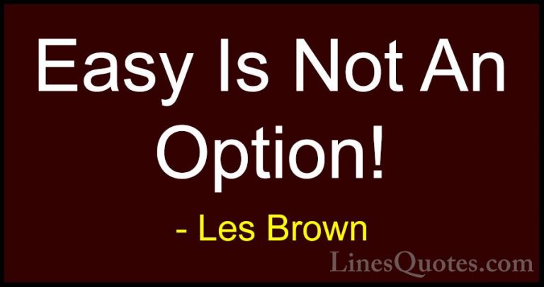 Les Brown Quotes (27) - Easy Is Not An Option!... - QuotesEasy Is Not An Option!