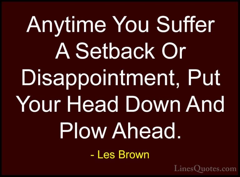 Les Brown Quotes (41) - Anytime You Suffer A Setback Or Disappoin... - QuotesAnytime You Suffer A Setback Or Disappointment, Put Your Head Down And Plow Ahead.
