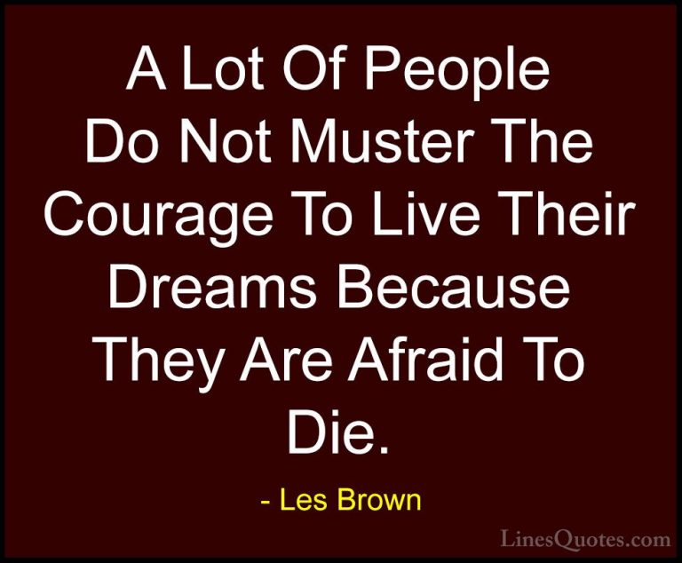 Les Brown Quotes (42) - A Lot Of People Do Not Muster The Courage... - QuotesA Lot Of People Do Not Muster The Courage To Live Their Dreams Because They Are Afraid To Die.