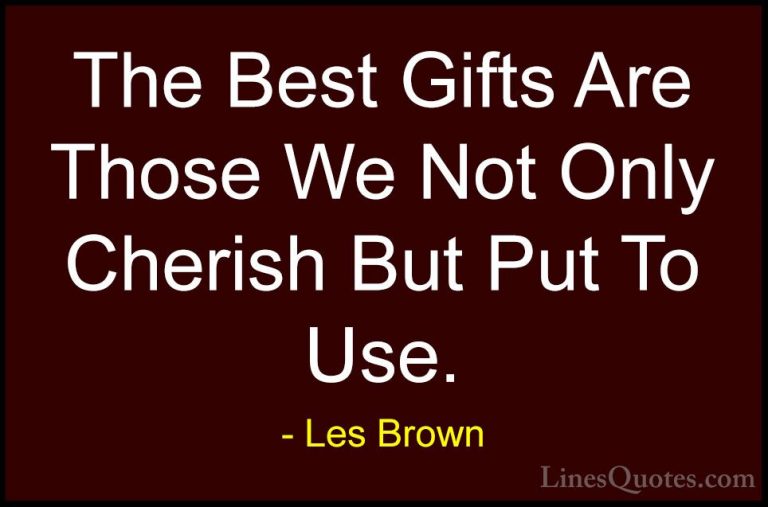 Les Brown Quotes (47) - The Best Gifts Are Those We Not Only Cher... - QuotesThe Best Gifts Are Those We Not Only Cherish But Put To Use.