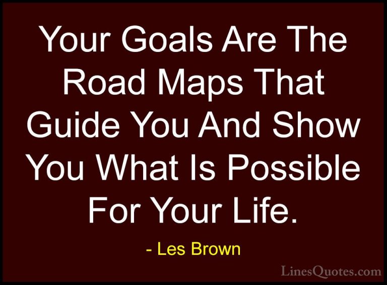 Les Brown Quotes (49) - Your Goals Are The Road Maps That Guide Y... - QuotesYour Goals Are The Road Maps That Guide You And Show You What Is Possible For Your Life.