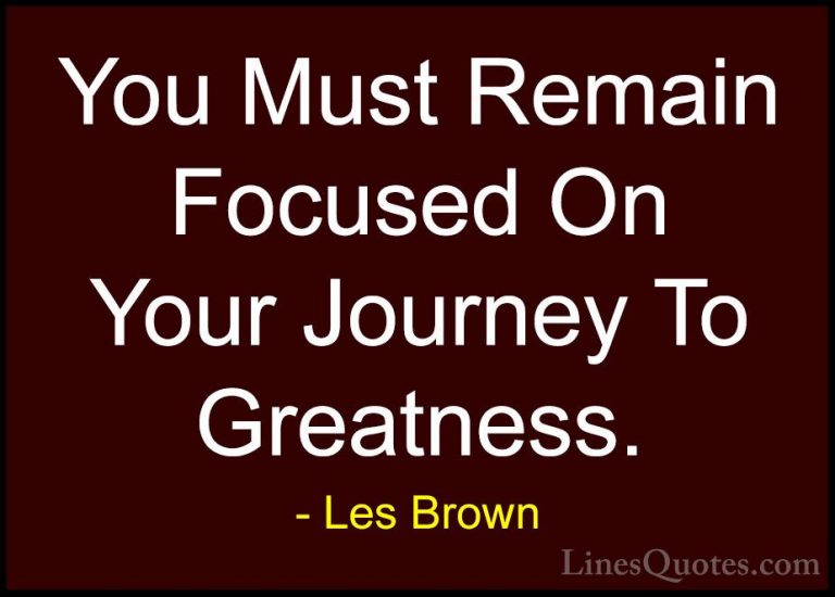 Les Brown Quotes (5) - You Must Remain Focused On Your Journey To... - QuotesYou Must Remain Focused On Your Journey To Greatness.