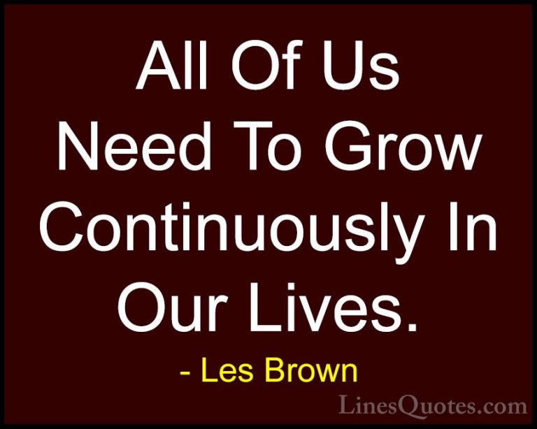 Les Brown Quotes (51) - All Of Us Need To Grow Continuously In Ou... - QuotesAll Of Us Need To Grow Continuously In Our Lives.
