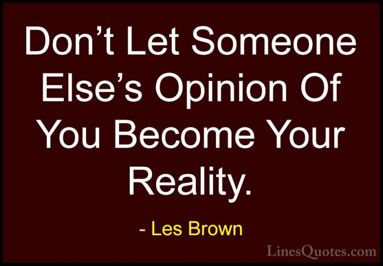 Les Brown Quotes (6) - Don't Let Someone Else's Opinion Of You Be... - QuotesDon't Let Someone Else's Opinion Of You Become Your Reality.