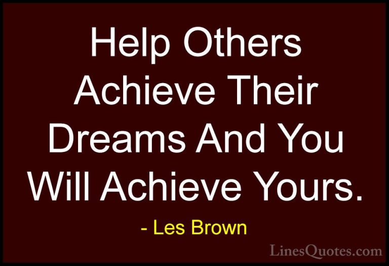 Les Brown Quotes (7) - Help Others Achieve Their Dreams And You W... - QuotesHelp Others Achieve Their Dreams And You Will Achieve Yours.
