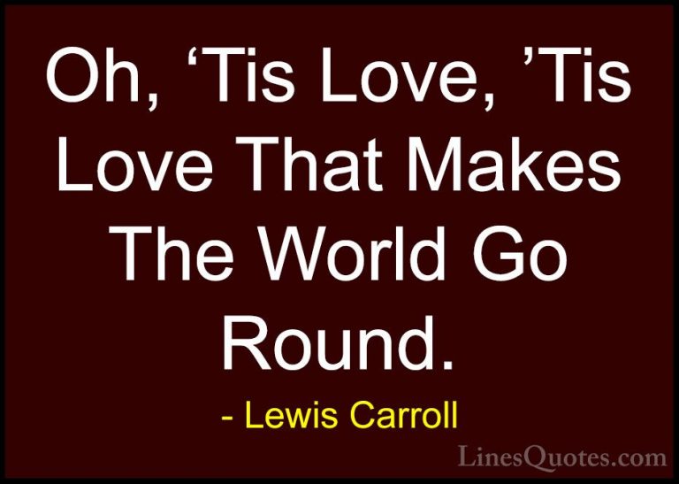 Lewis Carroll Quotes (19) - Oh, 'Tis Love, 'Tis Love That Makes T... - QuotesOh, 'Tis Love, 'Tis Love That Makes The World Go Round.