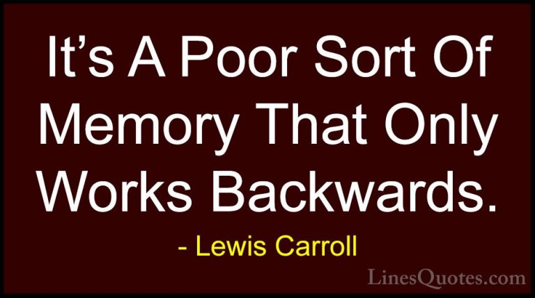 Lewis Carroll Quotes (27) - It's A Poor Sort Of Memory That Only ... - QuotesIt's A Poor Sort Of Memory That Only Works Backwards.