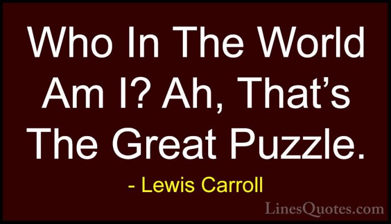 Lewis Carroll Quotes (4) - Who In The World Am I? Ah, That's The ... - QuotesWho In The World Am I? Ah, That's The Great Puzzle.