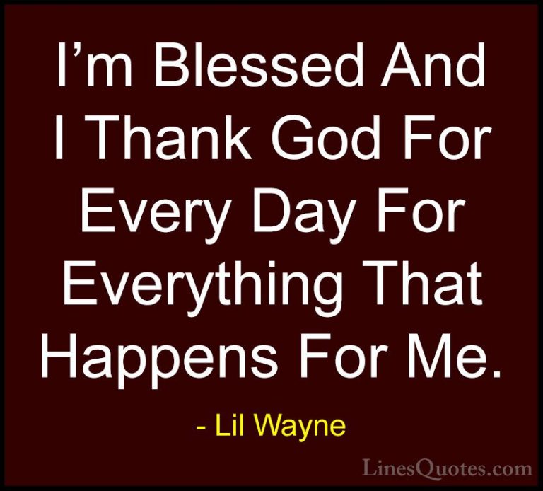 Lil Wayne Quotes (1) - I'm Blessed And I Thank God For Every Day ... - QuotesI'm Blessed And I Thank God For Every Day For Everything That Happens For Me.