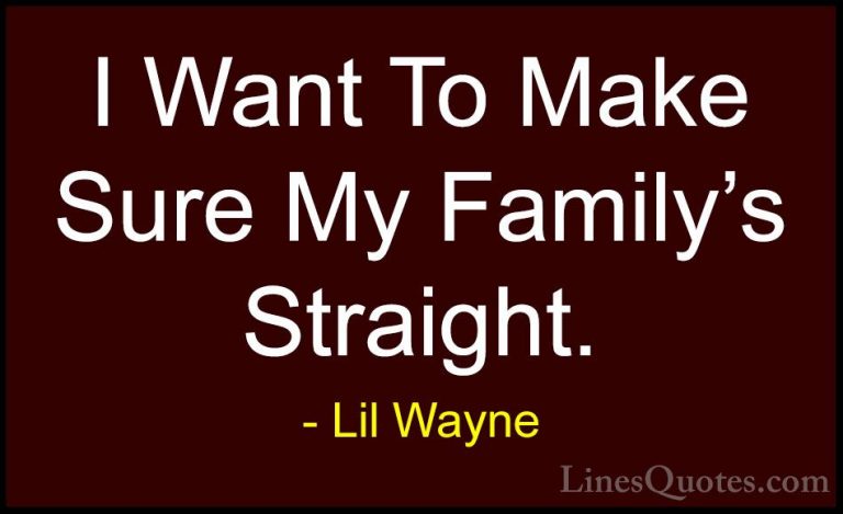 Lil Wayne Quotes (10) - I Want To Make Sure My Family's Straight.... - QuotesI Want To Make Sure My Family's Straight.