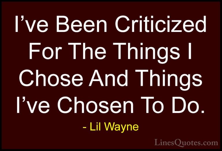 Lil Wayne Quotes (13) - I've Been Criticized For The Things I Cho... - QuotesI've Been Criticized For The Things I Chose And Things I've Chosen To Do.
