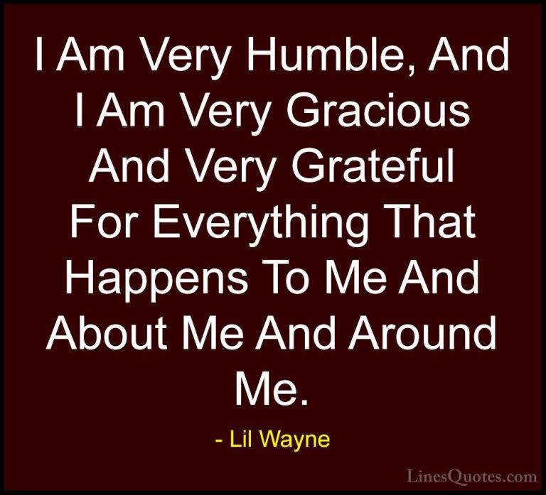 Lil Wayne Quotes (14) - I Am Very Humble, And I Am Very Gracious ... - QuotesI Am Very Humble, And I Am Very Gracious And Very Grateful For Everything That Happens To Me And About Me And Around Me.