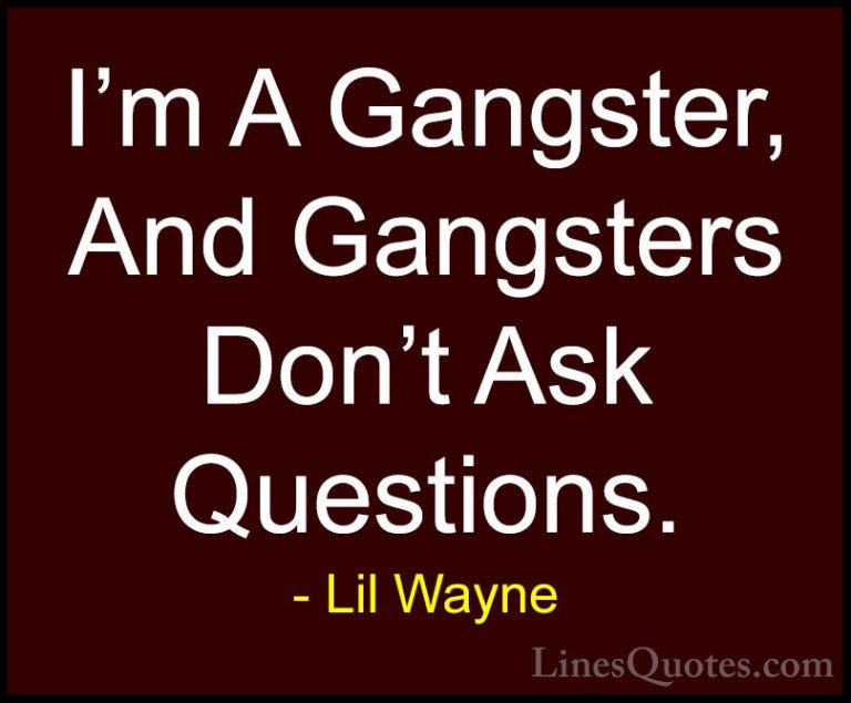 Lil Wayne Quotes (19) - I'm A Gangster, And Gangsters Don't Ask Q... - QuotesI'm A Gangster, And Gangsters Don't Ask Questions.