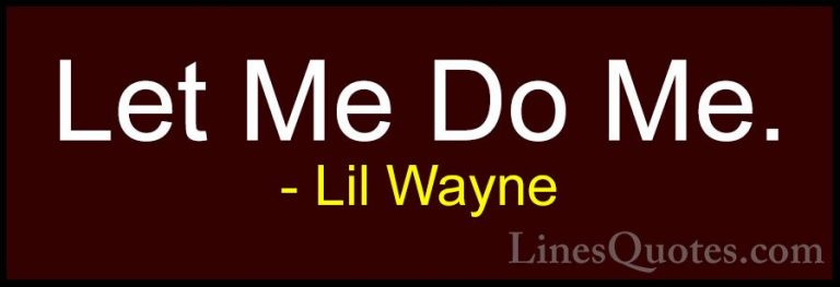 Lil Wayne Quotes (20) - Let Me Do Me.... - QuotesLet Me Do Me.