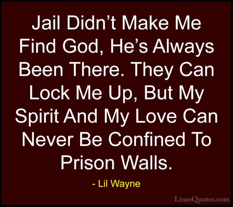 Lil Wayne Quotes (24) - Jail Didn't Make Me Find God, He's Always... - QuotesJail Didn't Make Me Find God, He's Always Been There. They Can Lock Me Up, But My Spirit And My Love Can Never Be Confined To Prison Walls.
