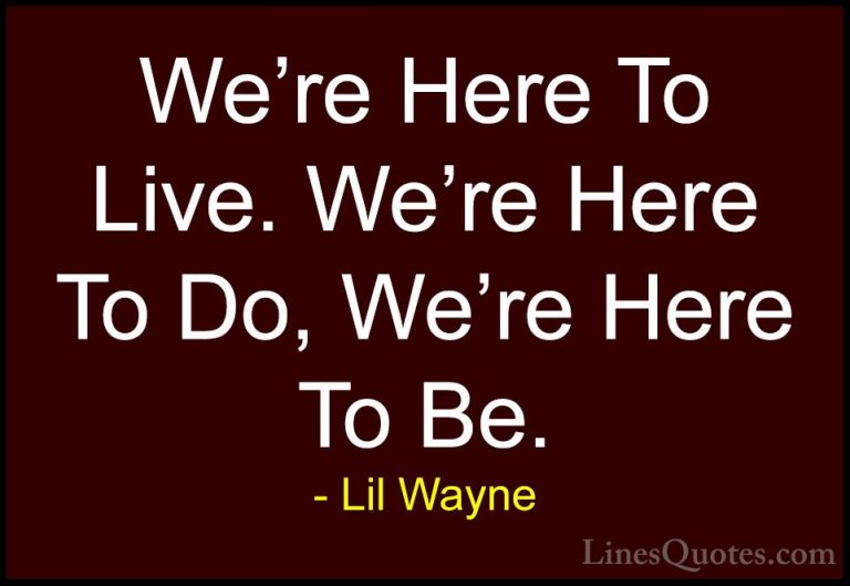 Lil Wayne Quotes (30) - We're Here To Live. We're Here To Do, We'... - QuotesWe're Here To Live. We're Here To Do, We're Here To Be.