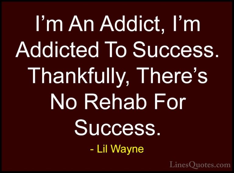 Lil Wayne Quotes (33) - I'm An Addict, I'm Addicted To Success. T... - QuotesI'm An Addict, I'm Addicted To Success. Thankfully, There's No Rehab For Success.