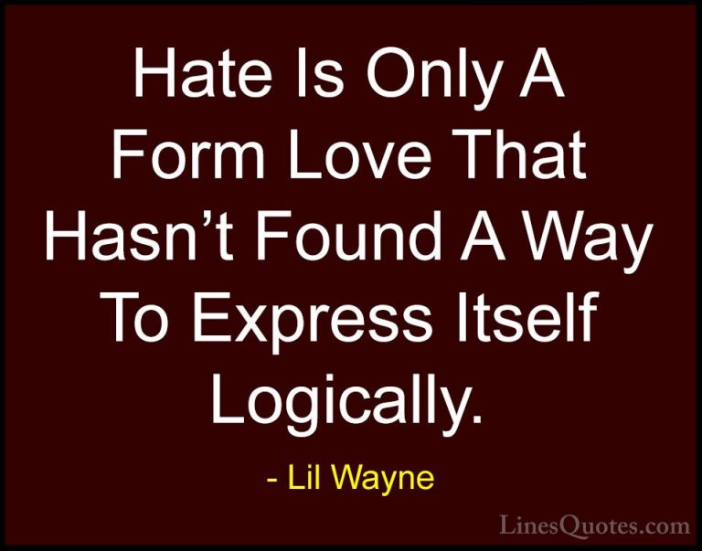 Lil Wayne Quotes (37) - Hate Is Only A Form Love That Hasn't Foun... - QuotesHate Is Only A Form Love That Hasn't Found A Way To Express Itself Logically.