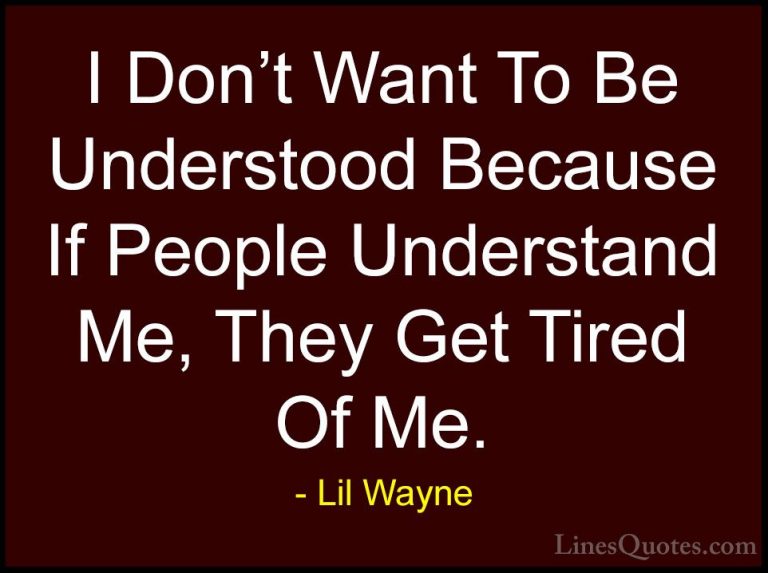 Lil Wayne Quotes (38) - I Don't Want To Be Understood Because If ... - QuotesI Don't Want To Be Understood Because If People Understand Me, They Get Tired Of Me.