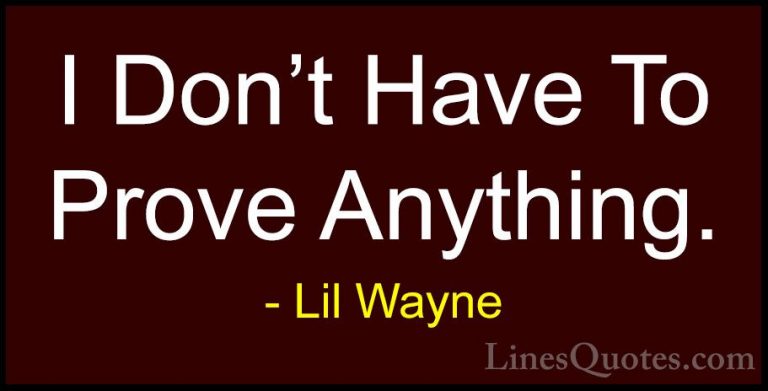 Lil Wayne Quotes (41) - I Don't Have To Prove Anything.... - QuotesI Don't Have To Prove Anything.